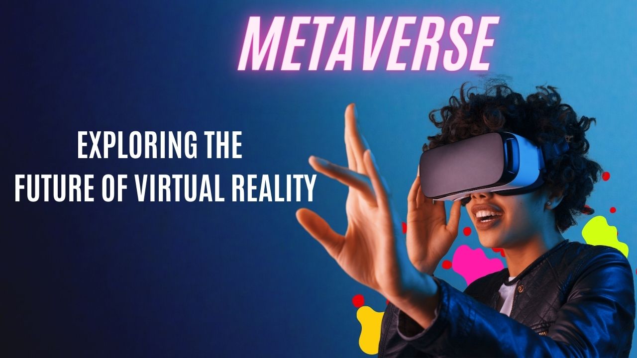 Exploring the Metaverse: The Future of Virtual Reality