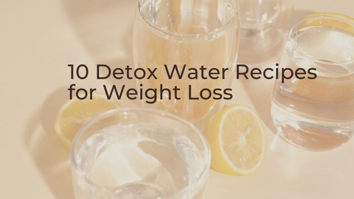 10 Detox Water Recipes for Weight Loss