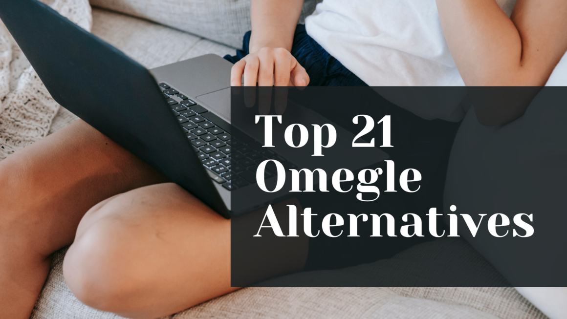 Top 21 Omegle Alternatives – Finding Right Chat Platform for You